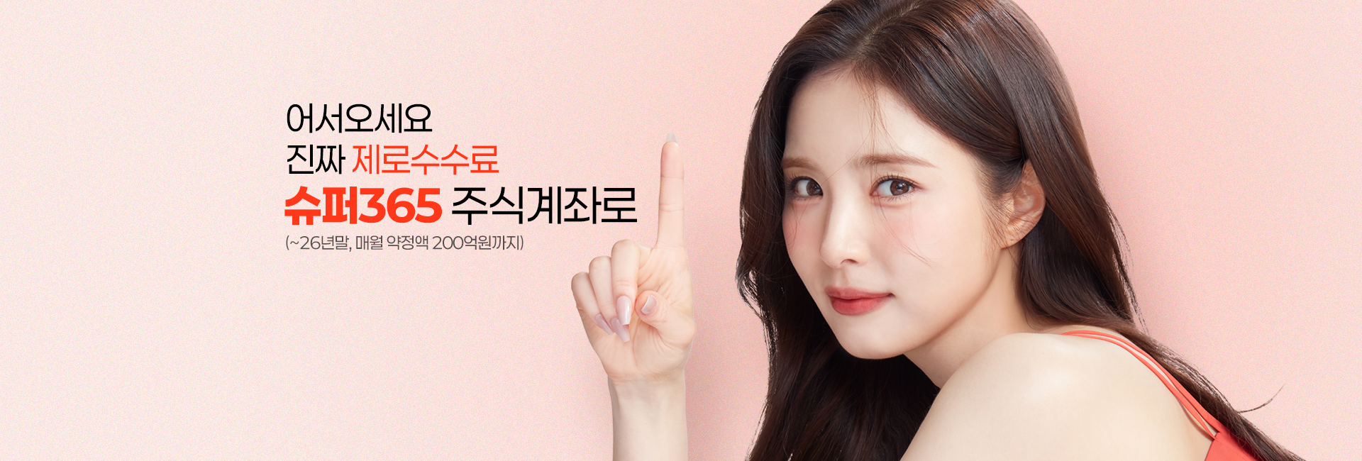 어서오세요
              진짜 제로수수료
              슈퍼365 주식계좌로
              (~26년말, 매월 약정액 200억원까지)