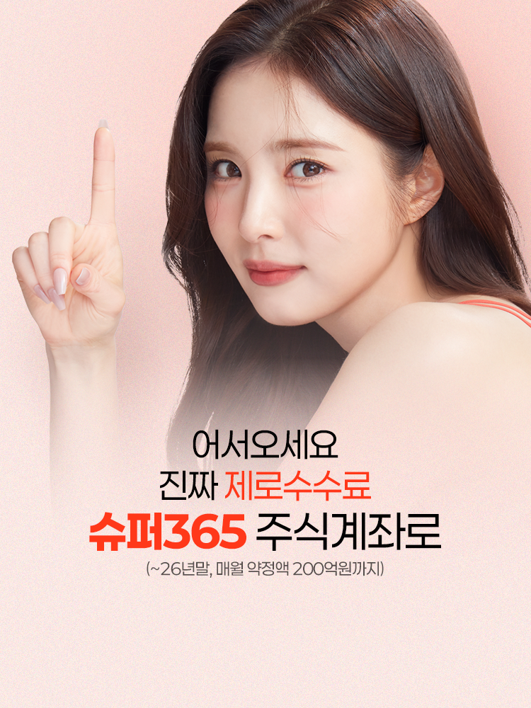 어서오세요
          진짜 제로수수료
          슈퍼365 주식계좌로
          (~26년말, 매월 약정액 200억원까지)
          
